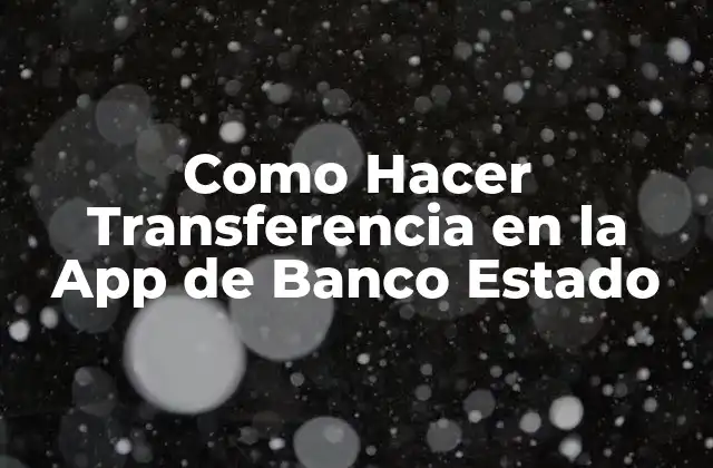 Como Hacer Transferencia en la App de Banco Estado