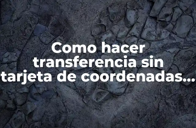 Como Hacer Transferencia sin Tarjeta de Coordenadas Banco Estado