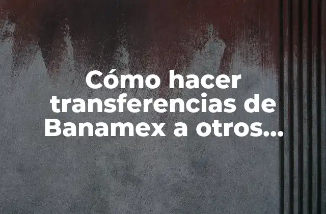 Cómo Hacer Transferencias de Banamex a Otros Bancos