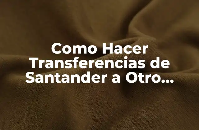 Como Hacer Transferencias de Santander a Otro Banco