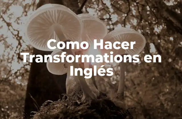 Como Hacer Transformations en Inglés