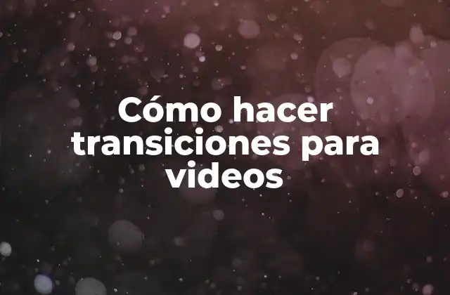 Cómo Hacer Transiciones para Videos