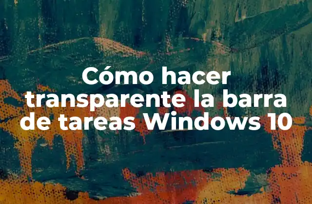 Cómo Hacer Transparente la Barra de Tareas Windows 10