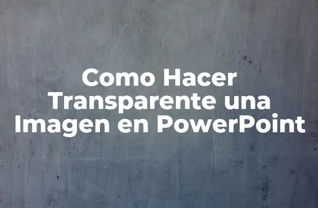 Como Hacer Transparente una Imagen en Powerpoint