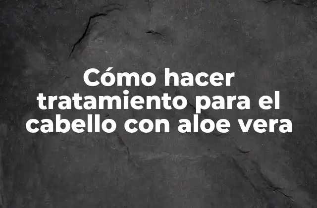 Cómo Hacer Tratamiento para el Cabello con Aloe Vera