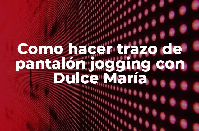 ¿Qué es un trazo de pantalón jogging con Dulce María?