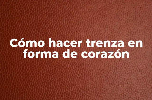 Cómo Hacer Trenza en Forma de Corazón