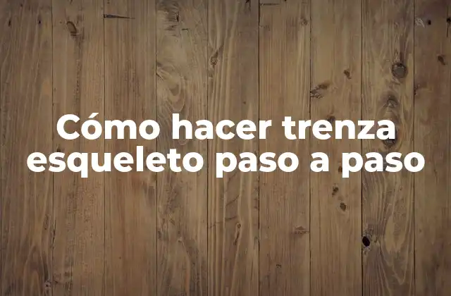 ¿Qué es una trenza esqueleto y para qué sirve?