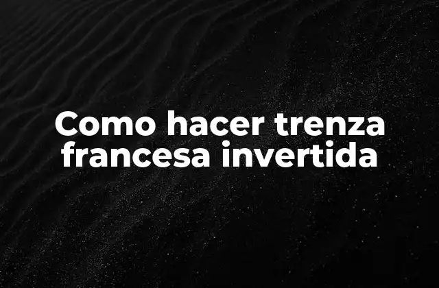 Como Hacer Trenza Francesa Invertida