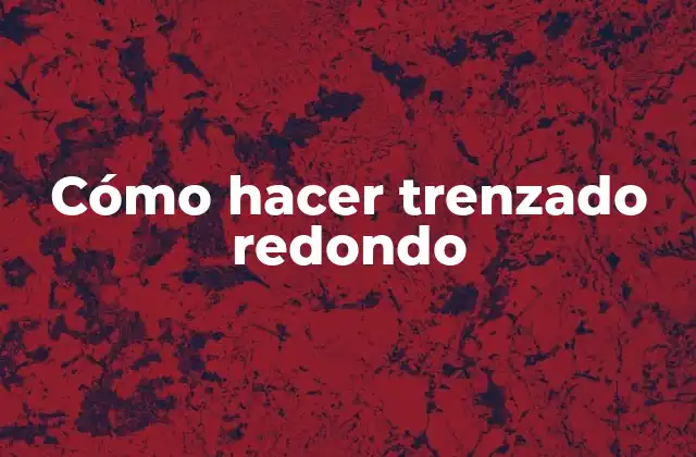 Cómo Hacer Trenzado Redondo
