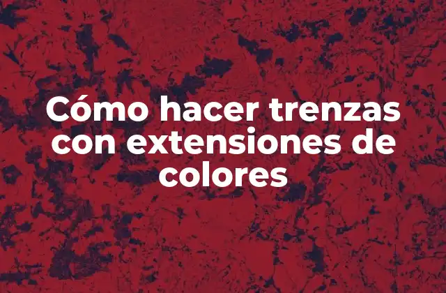 Cómo Hacer Trenzas con Extensiones de Colores