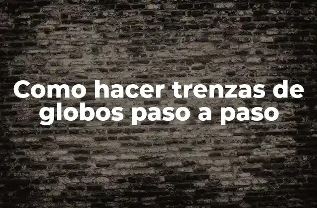 Como Hacer Trenzas de Globos Paso a Paso