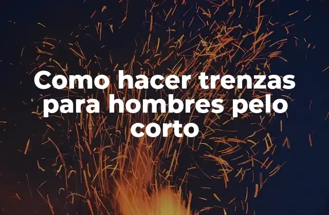 Como Hacer Trenzas para Hombres Pelo Corto