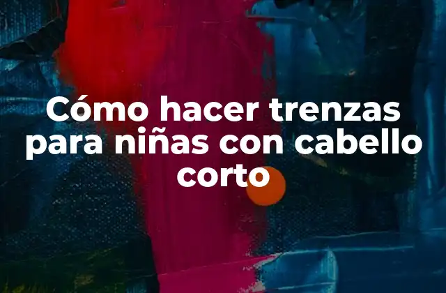 Cómo hacer trenzas para niñas con cabello corto