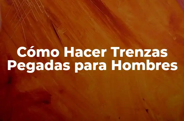 Cómo Hacer Trenzas Pegadas para Hombres