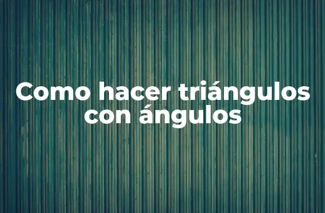 Como Hacer Triángulos con Ángulos