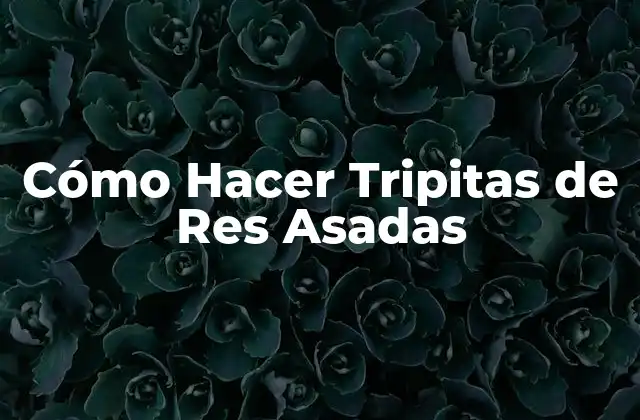 Cómo Hacer Tripitas de Res Asadas