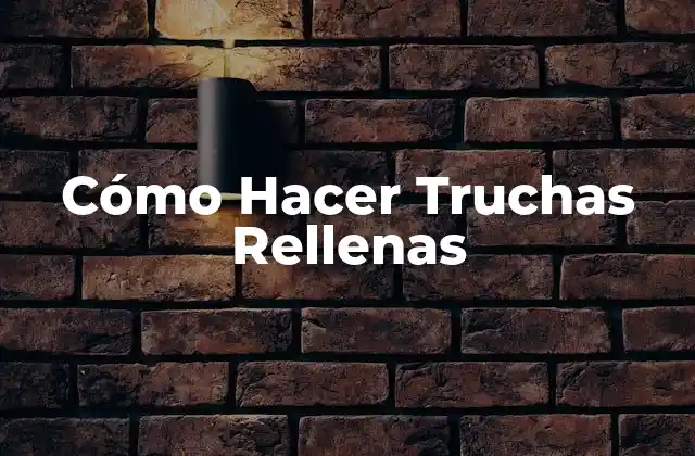 Cómo Hacer Truchas Rellenas