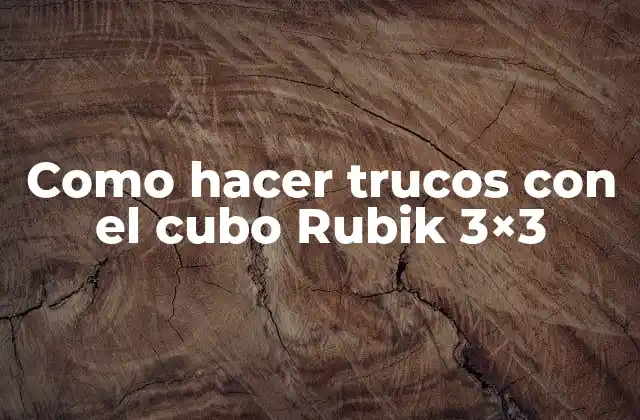 Como Hacer Trucos con el Cubo Rubik 3×3