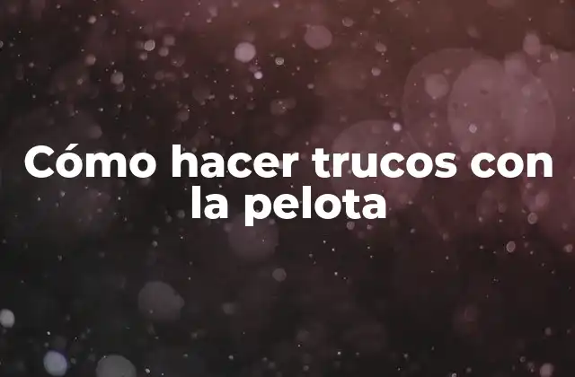 Cómo Hacer Trucos con la Pelota