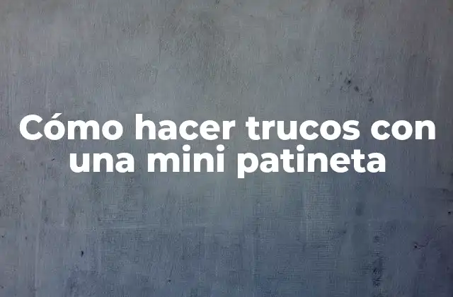 Cómo Hacer Trucos con una Mini Patineta