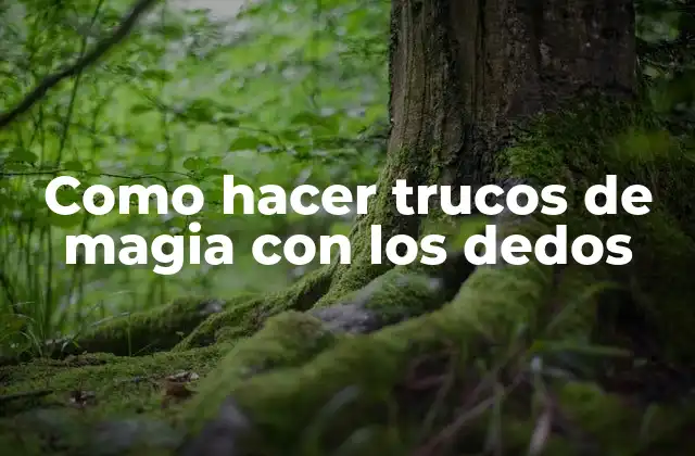 Como Hacer Trucos de Magia con los Dedos