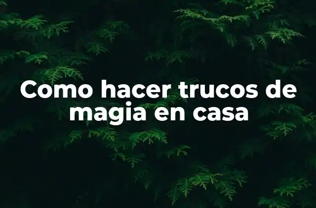 Como Hacer Trucos de Magia en Casa