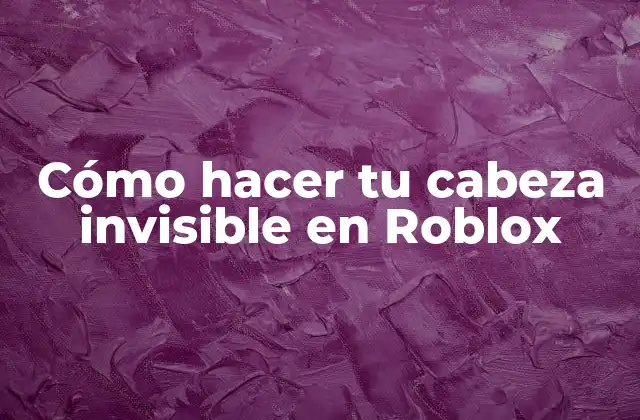 Cómo Hacer Tu Cabeza Invisible en Roblox