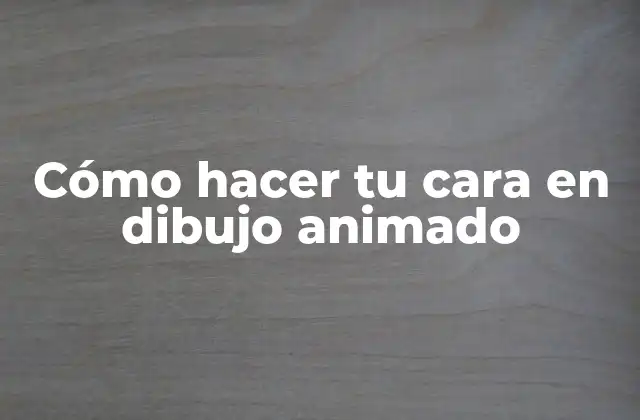 Cómo Hacer Tu Cara en Dibujo Animado