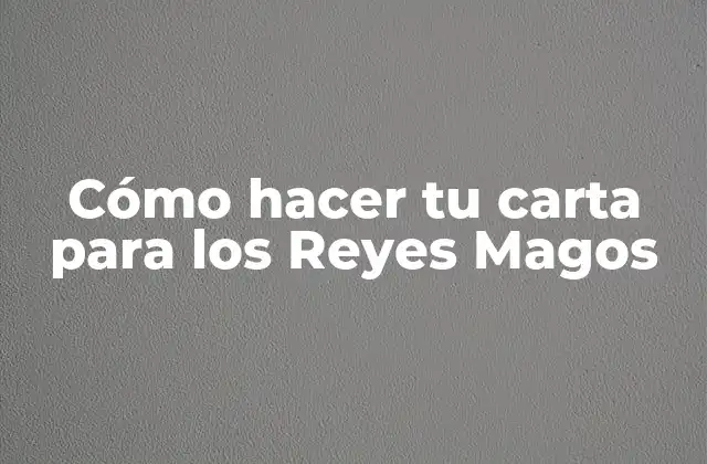 Cómo Hacer Tu Carta para los Reyes Magos