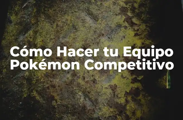 Cómo Hacer Tu Equipo Pokémon Competitivo