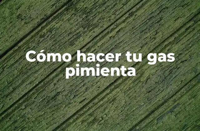 Cómo Hacer Tu Gas Pimienta