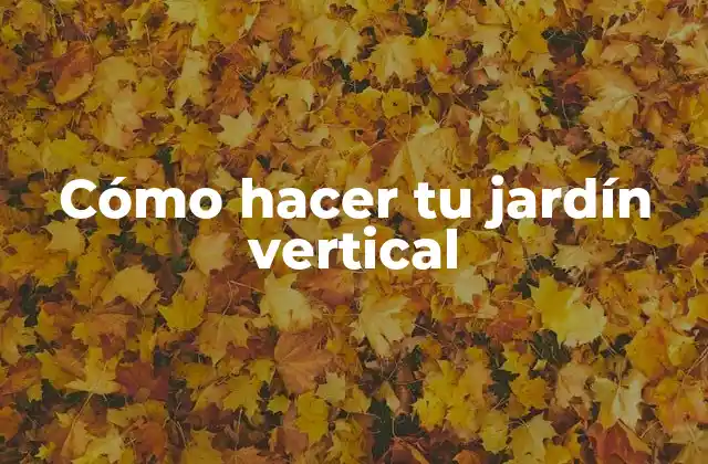 Cómo Hacer Tu Jardín Vertical