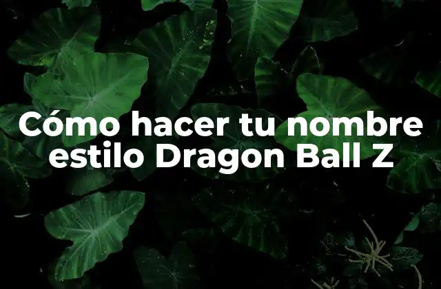 Cómo Hacer Tu Nombre Estilo Dragon Ball Z
