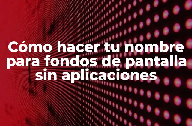 Cómo Hacer Tu Nombre para Fondos de Pantalla sin Aplicaciones