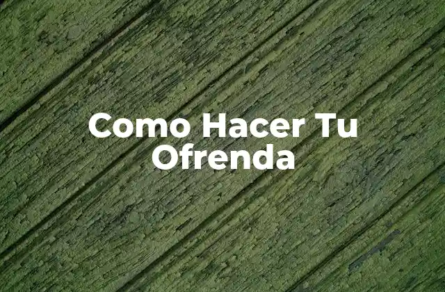Como Hacer Tu Ofrenda