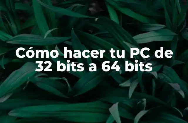 Cómo Hacer Tu Pc de 32 Bits a 64 Bits