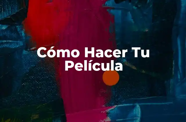 Cómo Hacer Tu Película