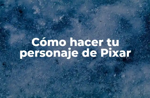 Cómo Hacer Tu Personaje de Pixar