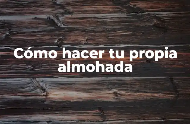 Cómo Hacer Tu Propia Almohada