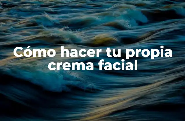 Cómo Hacer Tu Propia Crema Facial