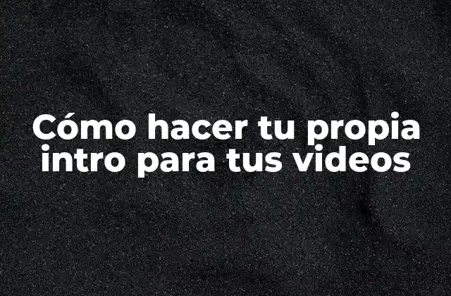 Cómo Hacer Tu Propia Intro para Tus Videos