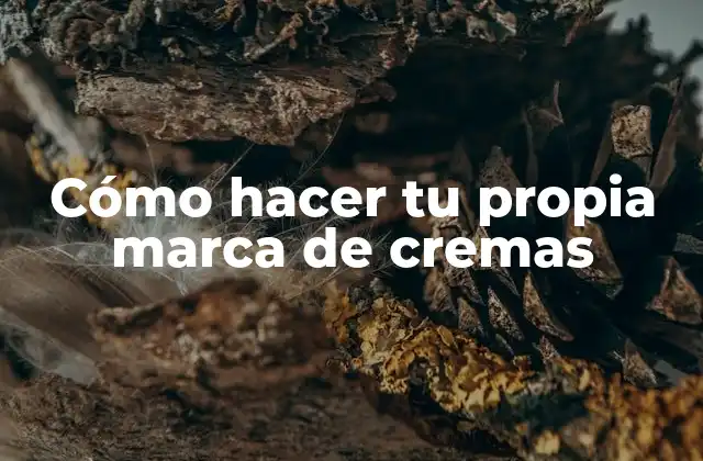 Cómo hacer tu propia marca de cremas