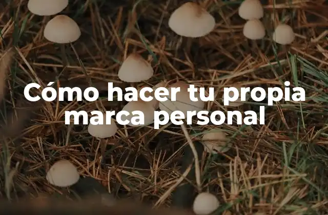 Cómo Hacer Tu Propia Marca Personal