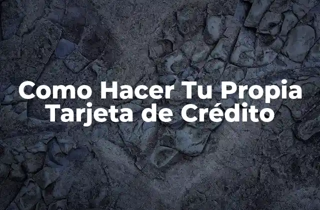 Como Hacer Tu Propia Tarjeta de Crédito