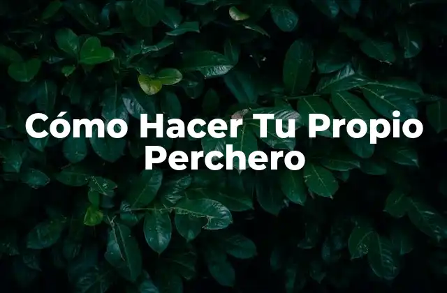 Cómo Hacer Tu Propio Perchero
