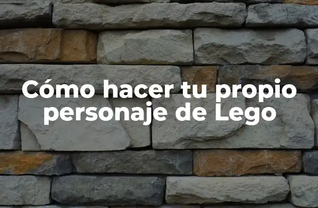 Cómo Hacer Tu Propio Personaje de Lego