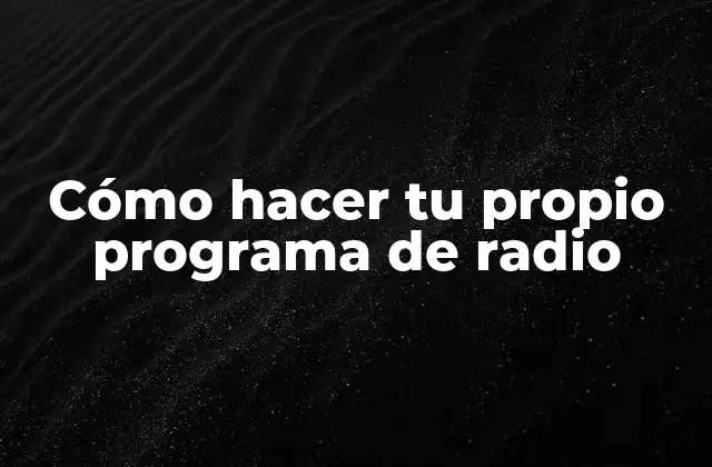 Cómo Hacer Tu Propio Programa de Radio 2 Cómo hacer tu propio programa de radio