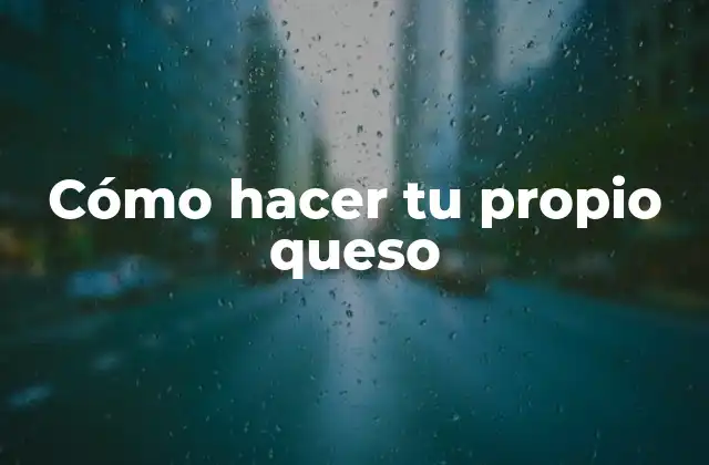 Cómo hacer tu propio queso