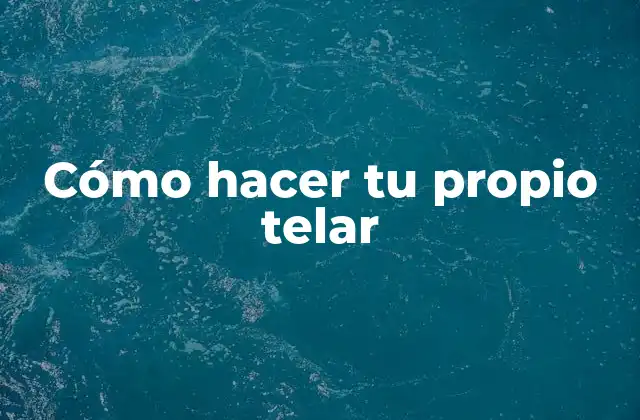 Cómo Hacer Tu Propio Telar